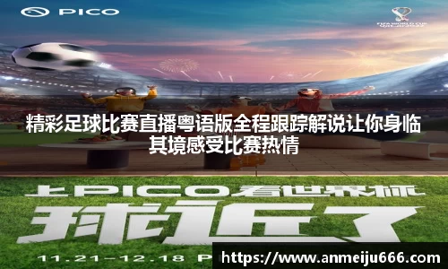 精彩足球比赛直播粤语版全程跟踪解说让你身临其境感受比赛热情