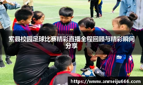 索县校园足球比赛精彩直播全程回顾与精彩瞬间分享