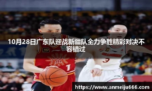 10月28日广东队迎战新疆队全力争胜精彩对决不容错过